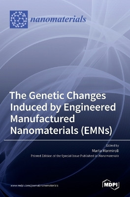 The Genetic Changes Induced by Engineered Manufactured Nanomaterials (EMNs) by Marta Marmiroli 9783036548098