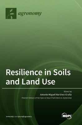 Resilience in Soils and Land Use by Antonio Miguel Martínez-Graña 9783036554402