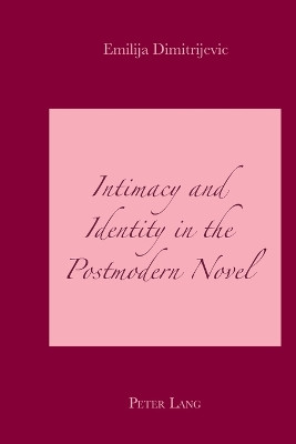 Intimacy and Identity in the Postmodern Novel by Emilija Dimitrijevic 9783039110315