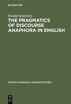 The Pragmatics of Discourse Anaphora in English: Evidence from Conversational Repair by Ronald Geluykens 9783110134162