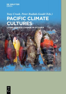Pacific Climate Cultures: Living Climate Change in Oceania by Tony Crook 9783110591408