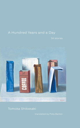 A Hundred Years and a Day: 34 Stories by Tomoka Shibasaki 9798988688754
