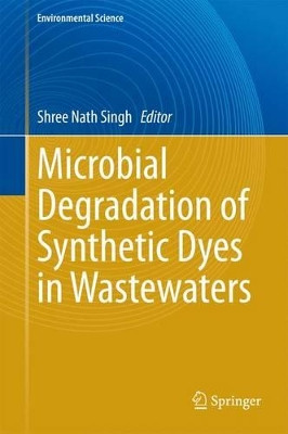 Microbial Degradation of Synthetic Dyes in Wastewaters by Shree Nath Singh 9783319109411