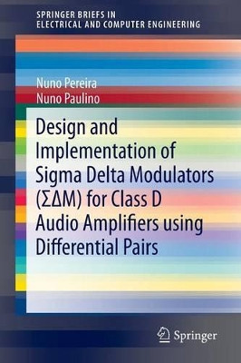 Design and Implementation of Sigma Delta Modulators (  M) for Class D Audio Amplifiers using Differential Pairs by Nuno Pereira 9783319116372