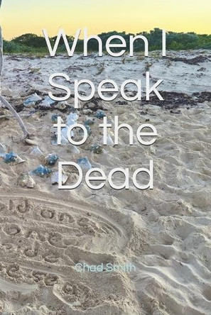 When I Speak to the Dead by Chad Smith 9798895871058