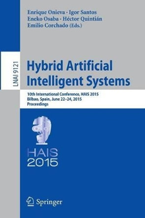 Hybrid Artificial Intelligent Systems: 10th International Conference, HAIS 2015, Bilbao, Spain, June 22-24, 2015, Proceedings by Enrique Onieva 9783319196435