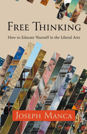 Free Thinking: How to Educate Yourself in the Liberal Arts by Joseph Manca 9781916966864