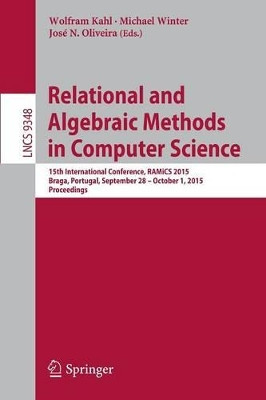 Relational and Algebraic Methods in Computer Science: 15th International Conference, RAMiCS 2015, Braga, Portugal, September 28 - October 1, 2015, Proceedings by Wolfram Kahl 9783319247038