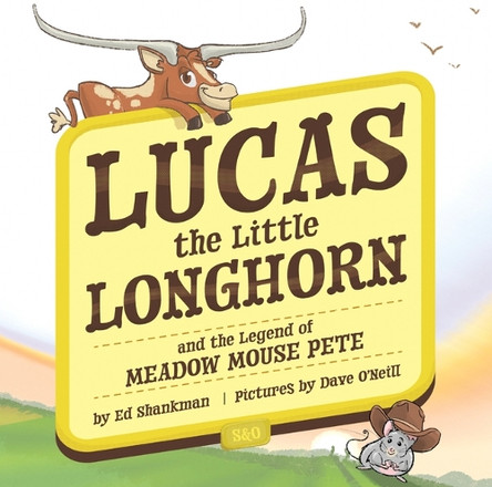 Lucas the Little Longhorn: And the Legend of Meadow Mouse Pete by Ed Shankman 9781467196017