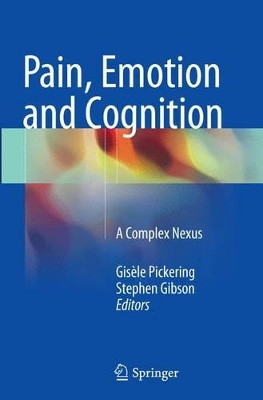 Pain, Emotion and Cognition: A Complex Nexus by Gisele Pickering 9783319346007