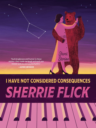 I Have Not Considered Consequences: Short Stories by Sherrie Flick 9781637681046