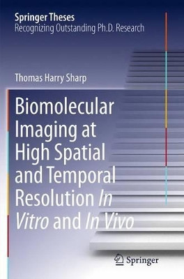 Biomolecular Imaging at High Spatial and Temporal Resolution In Vitro and In Vivo by Thomas H. Sharp 9783319350233
