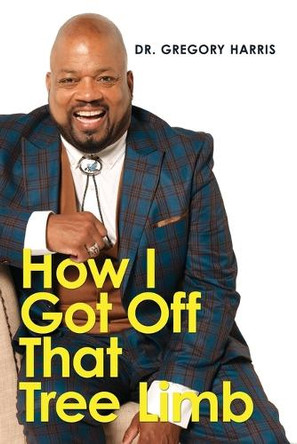 How I Got Off That Tree Limb by Gregory Harris 9781964097619