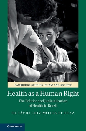 Health as a Human Right: The Politics and Judicialisation of Health in Brazil by Octávio Luiz Motta Ferraz 9781108729017