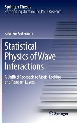 Statistical Physics of Wave Interactions: A Unified Approach to Mode-Locking and Random Lasers by Fabrizio Antenucci 9783319412245
