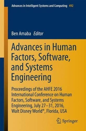 Advances in Human Factors, Software, and Systems Engineering: Proceedings of the AHFE 2016 International Conference on Human Factors, Software, and Systems Engineering, July 27-31, 2016, Walt Disney World (R), Florida, USA by Ben Amaba 9783319419343