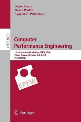 Computer Performance Engineering: 13th European Workshop, EPEW 2016, Chios, Greece, October 5-7, 2016, Proceedings by Dieter Fiems 9783319464329