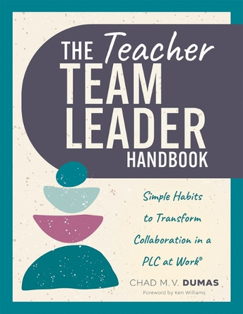 Teacher Team Leader Handbook: Simple Habits to Transform Collaboration in a PLC at Work(r) (Effective Habits to Transform PLC Collaboration) by Chad M V Dumas 9781960574985