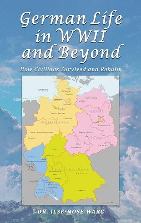 German Life in WWII and Beyond: How Civilians Survived and Rebuilt by Dr Ilse-Rose Warg 9798330273034