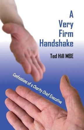 A Very Firm Handshake - Confessions of a Charity Chief Executive by Ted Hill 9781917425056