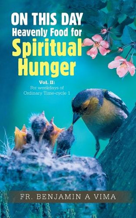 ON THIS DAY Heavenly Food for Spiritual Hunger: Vol. II: For weekdays of Ordinary Time-cycle 1 by Fr Benjamin A Vima 9781698717951