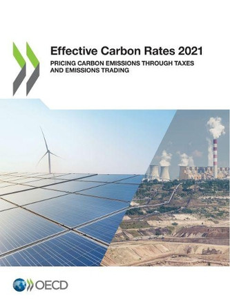 Effective carbon rates 2021: pricing carbon emissions through taxes and emissions trading by Organisation for Economic Co-operation and Development 9789264358911