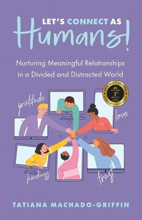 Let's Connect as Humans!: Nurturing Meaningful Relationships in a Divided and Distracted World by Machado-Griffin 9798889268765