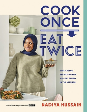 Cook Once, Eat Twice: Time-Saving Recipes to Help You Get Ahead in the Kitchen by Nadiya Hussain 9781464235252
