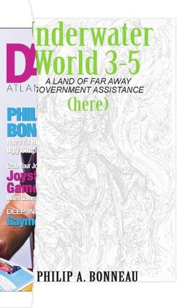 Underwater World 3-5: A Land of Far Away Government Assistance (Part 5) by Philip A Bonneau 9798892925921