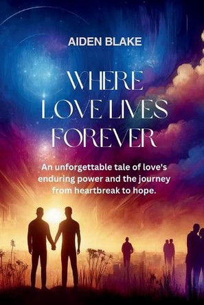Where Love Lives Forever by Aiden Blake 9798330225316