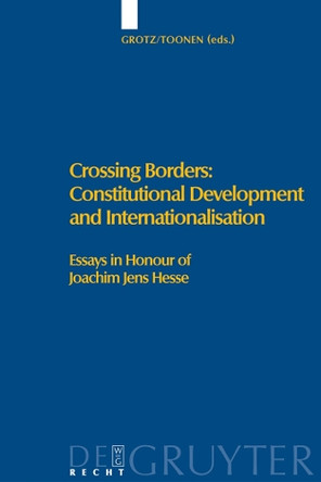 Crossing Borders: Constitutional Development and Internationalisation: Essays in Honour of Joachim Jens Hesse by A.J. Toonen 9783899494792