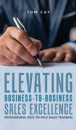 Elevating B2B Sales Excellence: Professional F2F sales training by Tom Cay 9781917399265