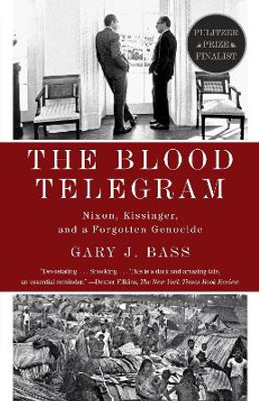 The Blood Telegram: Nixon, Kissinger, and a Forgotten Genocide by Gary J Bass