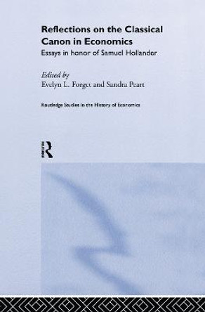 Reflections on the Classical Canon in Economics: Essays in Honour of Samuel Hollander by Evelyn L. Forget