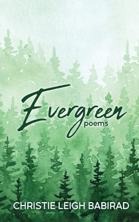 Evergreen: Poems by Christie Leigh Babirad 9798330332410