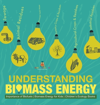 Understanding Biomass Energy - Importance of Biofuels Biomass Energy for Kids Children's Ecology Books by Baby Professor 9798869415837
