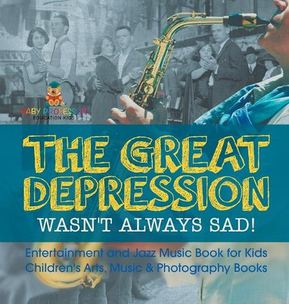 The Great Depression Wasn't Always Sad! Entertainment and Jazz Music Book for Kids Children's Arts, Music & Photography Books by Baby Professor 9798869410849