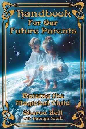 Handbook For Our Future Parents: Raising the Magickal Child by Oberon Zell 9798986522876