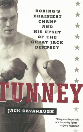 Tunney: Boxing's Brainiest Champ and His Upset of the Great Jack Dempsey Jack Cavanaugh 9780812967838