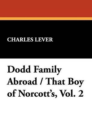 Dodd Family Abroad / That Boy of Norcott's, Vol. 2 by Charles Lever 9781434476647