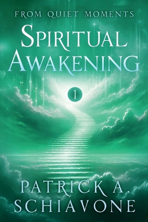 From Quiet Moments: Spiritual Awakening (Book I) by Patrick A Schiavone 9798991067171
