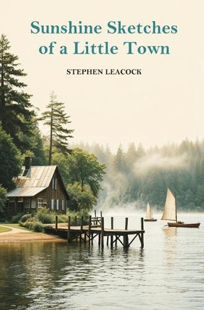 Sunshine Sketches of a Little Town by Stephen Leacock 9781396325427