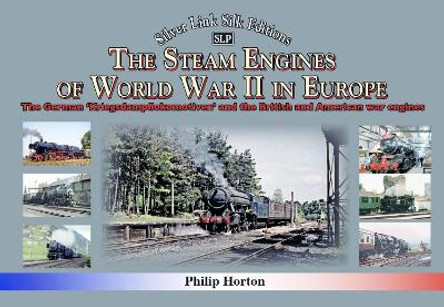 The steam Engines of World War II: The German 'Kriegsdampflokomotiven' and British and American war engines by Philip Horton