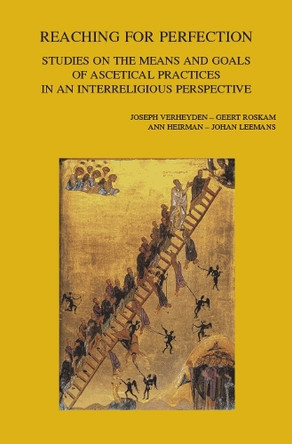 Reaching for Perfection: Studies on the Means and Goals of Ascetical Practices in an Interreligious Perspective by J. Leemans 9789042949973