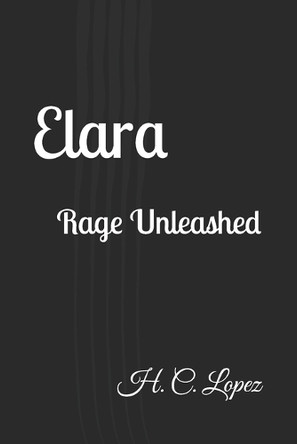 Elara: Rage Unleashed by H C Lopez 9798991614924