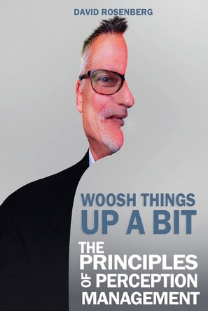 Woosh Things Up A Bit: The Principles of Perception Management by David Rosenberg 9798227952851