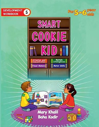 Smart Cookie Kid For 5-6 Year Olds Educational Development Workbook 5: Attention and Concentration Visual Memory Multiple Intelligences Motor Skills by Mary Khalil 9798330435746