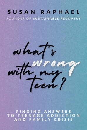 What's Wrong with My Teen? by Susan Raphael 9781990700477