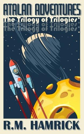 Atalan Adventures: The Trilogy of Trilogies by R M Hamrick 9781950439867
