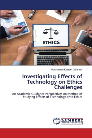 Investigating Effects of Technology on Ethics Challenges by Mohammad Kaleem Galamali 9786208065416